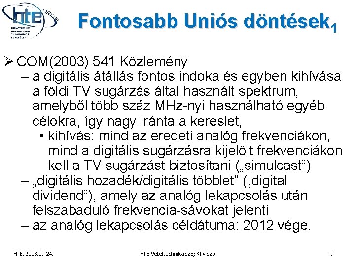 Fontosabb Uniós döntések 1 Ø COM(2003) 541 Közlemény – a digitális átállás fontos indoka