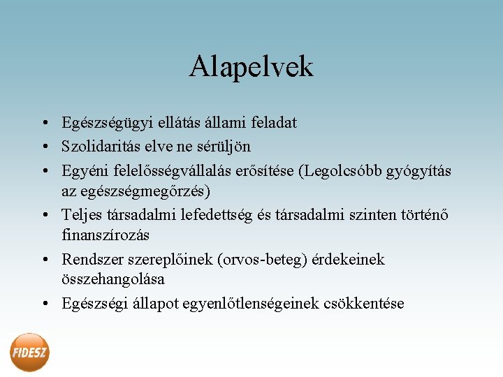 Alapelvek • Egészségügyi ellátás állami feladat • Szolidaritás elve ne sérüljön • Egyéni felelősségvállalás