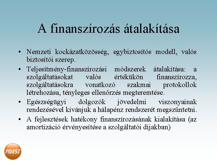 A finanszírozás átalakítása • Nemzeti kockázatközösség, egybiztosítós modell, valós biztosítói szerep. • Teljesítmény-finanszírozási módszerek