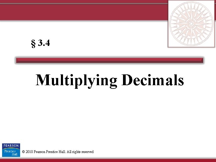 § 3. 4 Multiplying Decimals © 2010 Pearson Prentice Hall. All rights reserved 