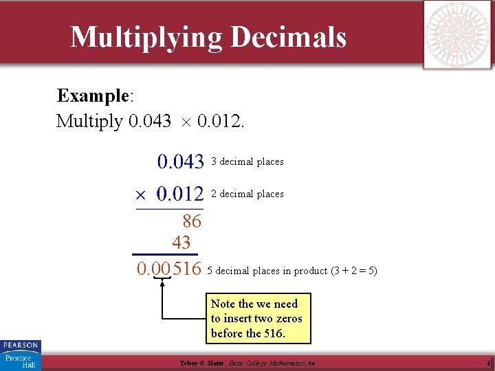 Multiplying Decimals Example: Multiply 0. 043 0. 012. 3 decimal places 2 decimal places