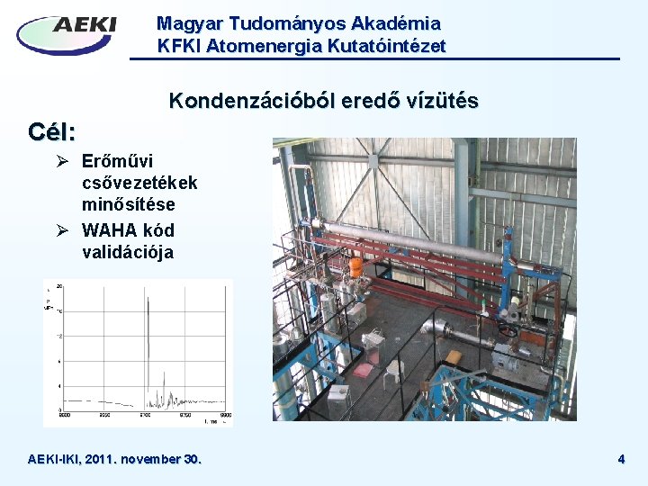 Magyar Tudományos Akadémia KFKI Atomenergia Kutatóintézet Kondenzációból eredő vízütés Cél: Ø Erőművi csővezetékek minősítése