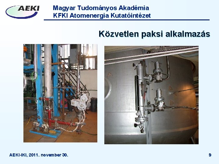 Magyar Tudományos Akadémia KFKI Atomenergia Kutatóintézet Közvetlen paksi alkalmazás AEKI-IKI, 2011. november 30. 9