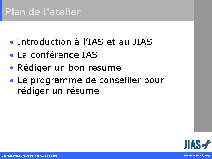 Plan de l’atelier • • Introduction à l’IAS et au JIAS La conférence IAS