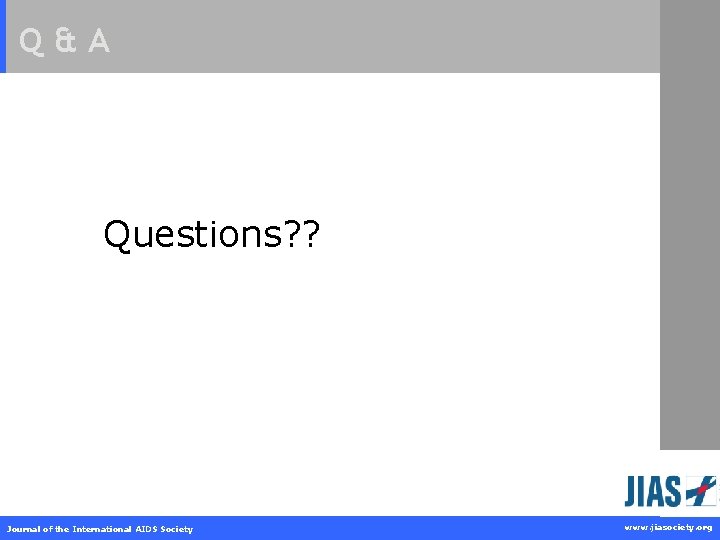 Q&A Questions? ? Journal of the International AIDS Society www. jiasociety. org 