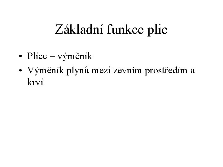 Základní funkce plic • Plíce = výměník • Výměník plynů mezi zevním prostředím a