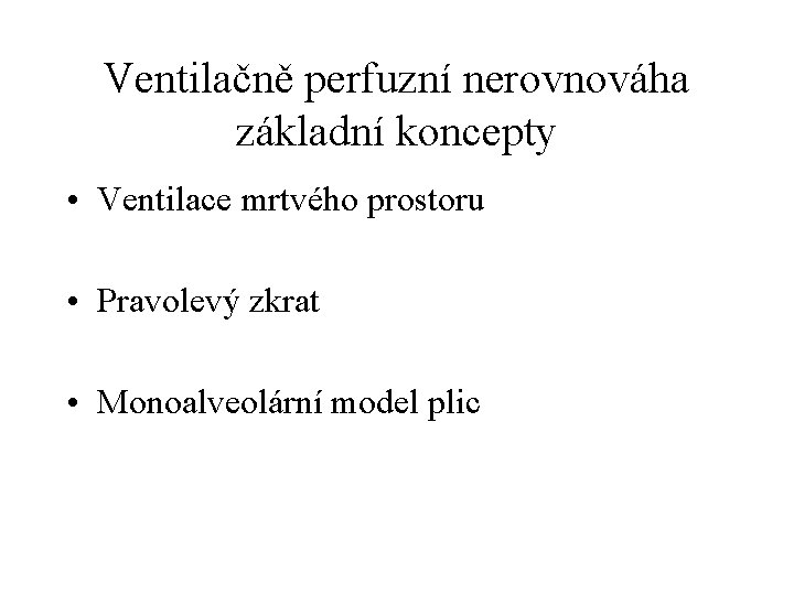 Ventilačně perfuzní nerovnováha základní koncepty • Ventilace mrtvého prostoru • Pravolevý zkrat • Monoalveolární