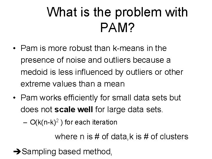 What is the problem with PAM? • Pam is more robust than k-means in