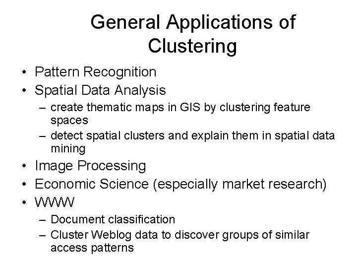 General Applications of Clustering • Pattern Recognition • Spatial Data Analysis – create thematic