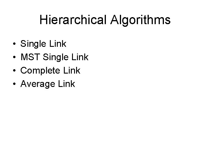 Hierarchical Algorithms • • Single Link MST Single Link Complete Link Average Link 