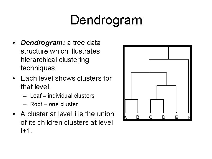 Dendrogram • Dendrogram: a tree data structure which illustrates hierarchical clustering techniques. • Each