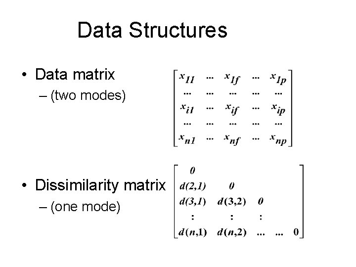 Data Structures • Data matrix – (two modes) • Dissimilarity matrix – (one mode)