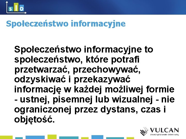 Społeczeństwo informacyjne to społeczeństwo, które potrafi przetwarzać, przechowywać, odzyskiwać i przekazywać informację w każdej