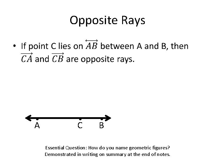 Opposite Rays • A C B Essential Question: How do you name geometric figures?