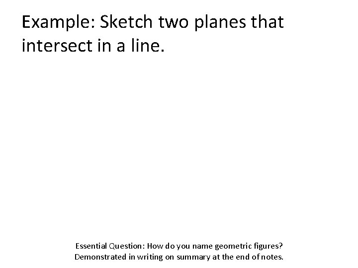 Example: Sketch two planes that intersect in a line. Essential Question: How do you