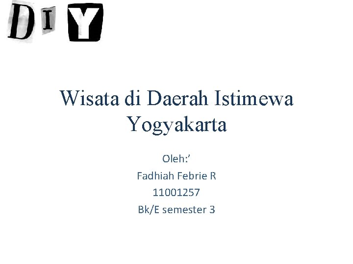 Wisata di Daerah Istimewa Yogyakarta Oleh: ’ Fadhiah Febrie R 11001257 Bk/E semester 3