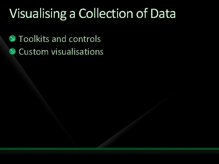 Visualising a Collection of Data Toolkits and controls Custom visualisations 