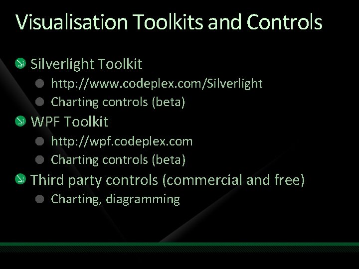 Visualisation Toolkits and Controls Silverlight Toolkit http: //www. codeplex. com/Silverlight Charting controls (beta) WPF