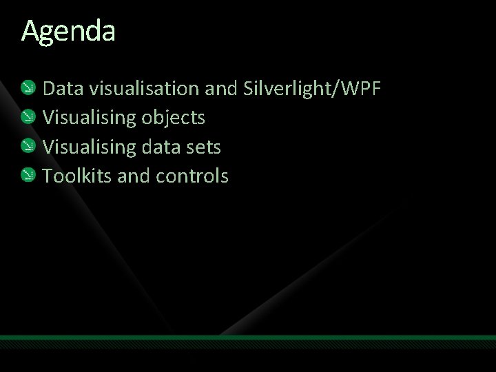 Agenda Data visualisation and Silverlight/WPF Visualising objects Visualising data sets Toolkits and controls 