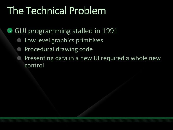 The Technical Problem GUI programming stalled in 1991 Low level graphics primitives Procedural drawing