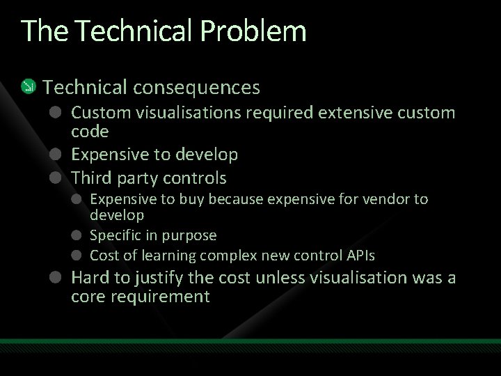 The Technical Problem Technical consequences Custom visualisations required extensive custom code Expensive to develop