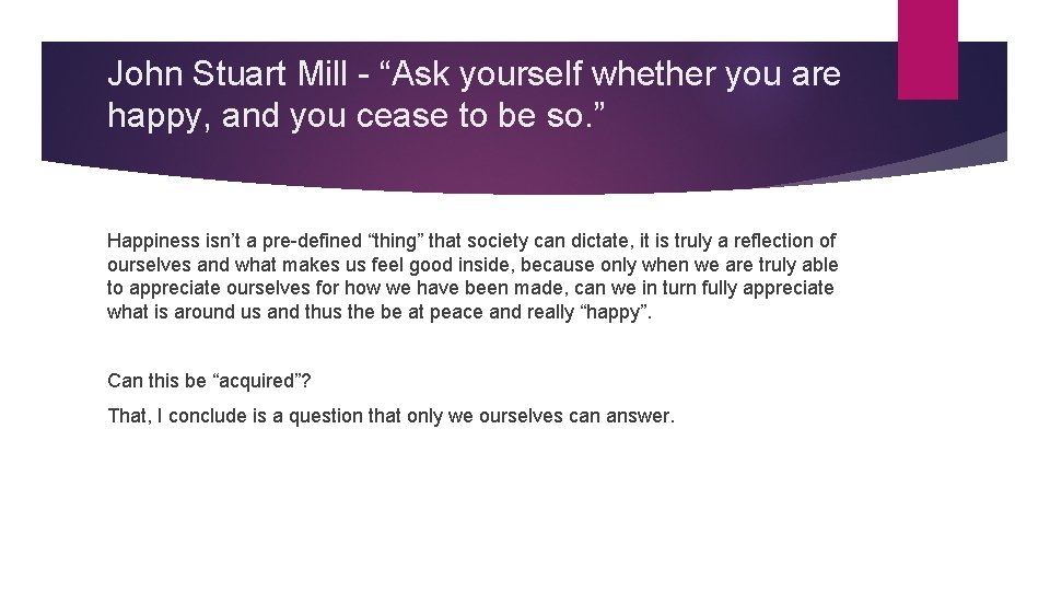 John Stuart Mill - “Ask yourself whether you are happy, and you cease to