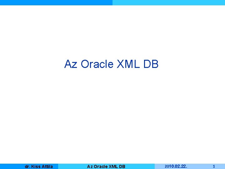 Az Oracle XML DB Kiss Attila Master dr. Informatique Az Oracle XML DB 2010.