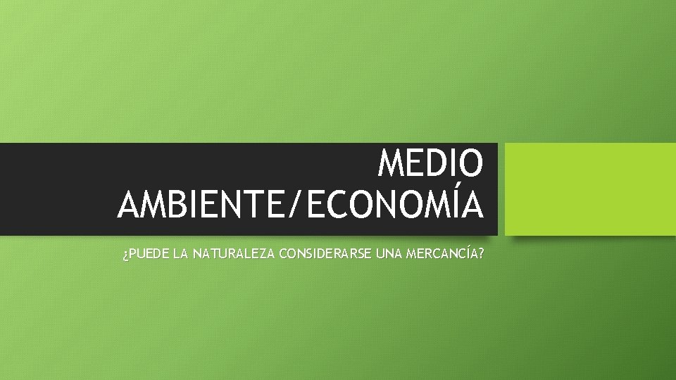 MEDIO AMBIENTE/ECONOMÍA ¿PUEDE LA NATURALEZA CONSIDERARSE UNA MERCANCÍA? 