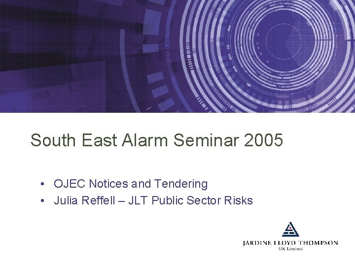 South East Alarm Seminar 2005 • OJEC Notices and Tendering • Julia Reffell –