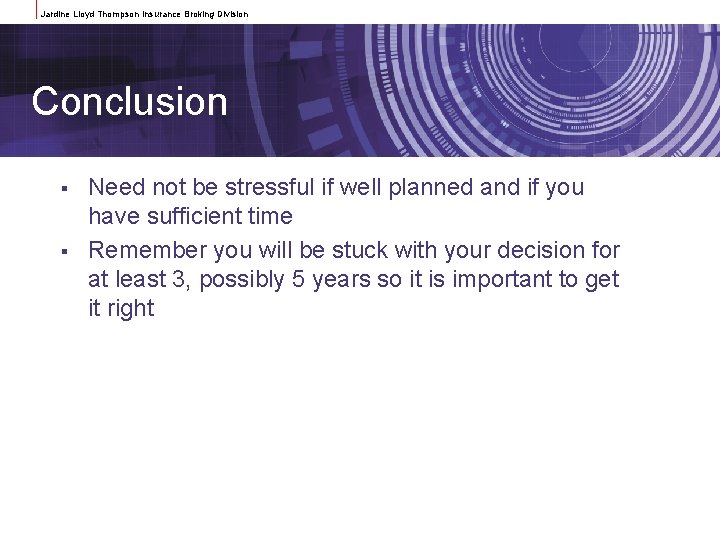 Jardine Lloyd Thompson Insurance Broking Division Conclusion § § Need not be stressful if