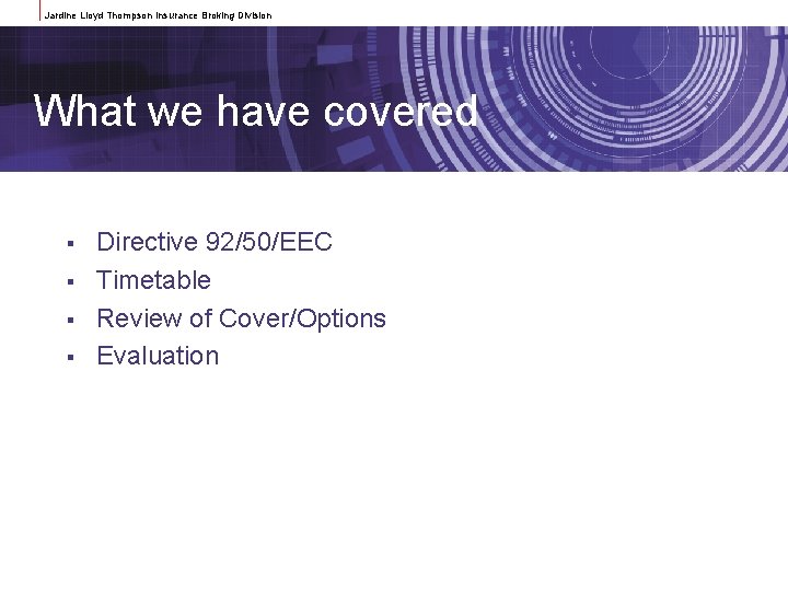 Jardine Lloyd Thompson Insurance Broking Division What we have covered § § Directive 92/50/EEC