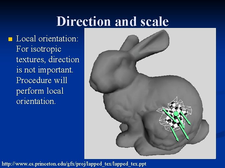Direction and scale n Local orientation: For isotropic textures, direction is not important. Procedure