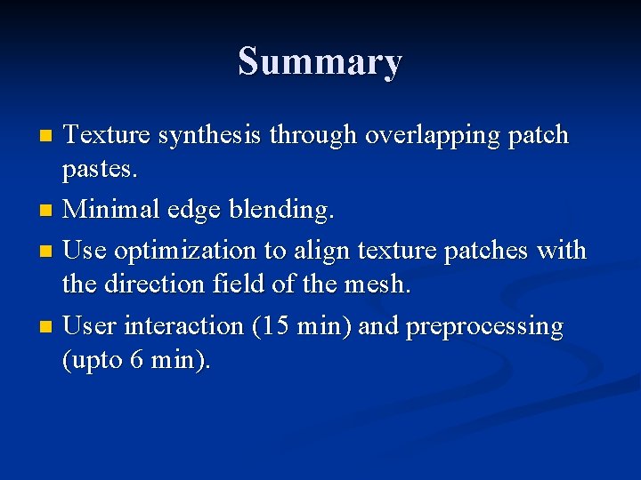 Summary Texture synthesis through overlapping patch pastes. n Minimal edge blending. n Use optimization