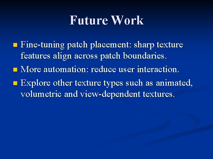 Future Work Fine-tuning patch placement: sharp texture features align across patch boundaries. n More