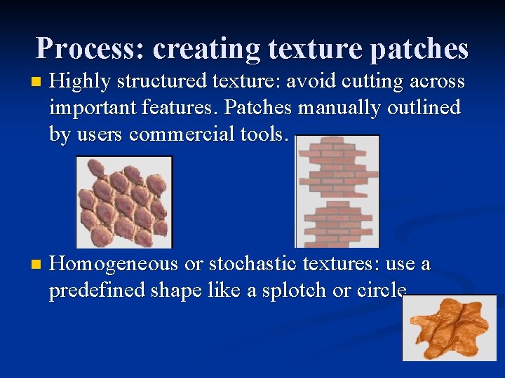 Process: creating texture patches n Highly structured texture: avoid cutting across important features. Patches