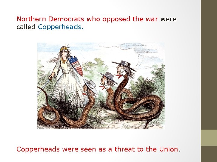 Northern Democrats who opposed the war were called Copperheads were seen as a threat