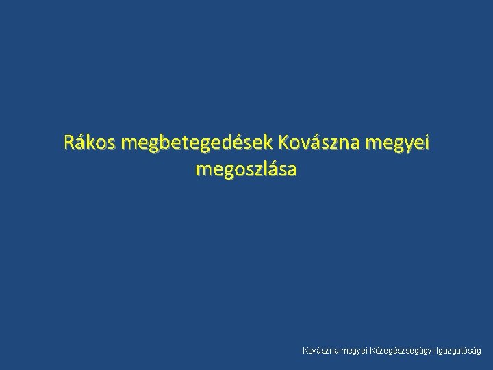 Rákos megbetegedések Kovászna megyei megoszlása Kovászna megyei Közegészségügyi Igazgatóság 