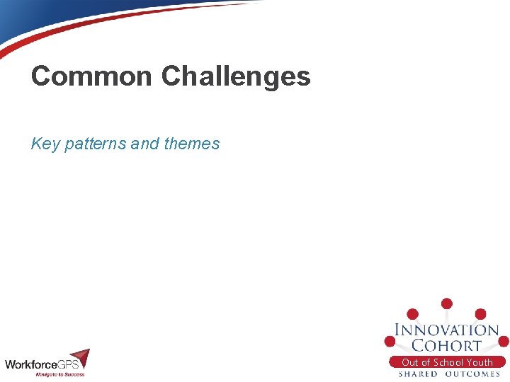 Common Challenges Key patterns and themes Out of School Youth 