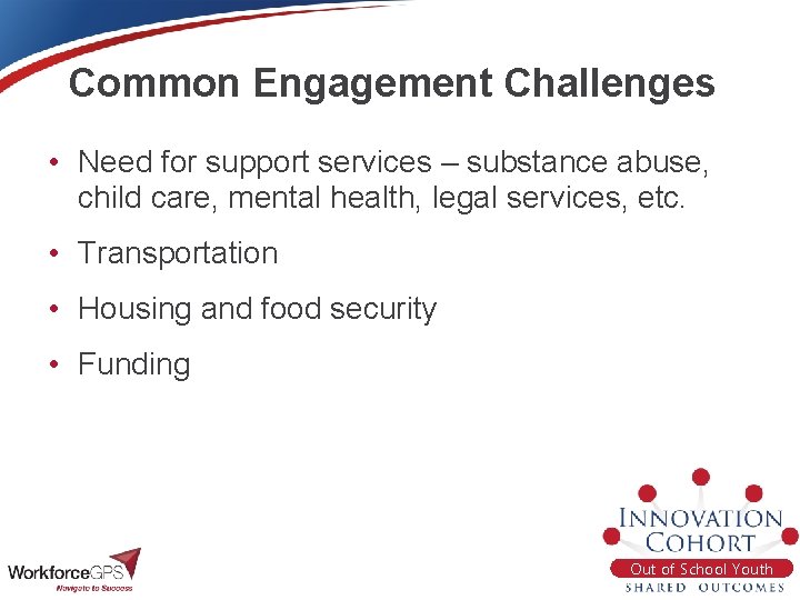 Common Engagement Challenges • Need for support services – substance abuse, child care, mental