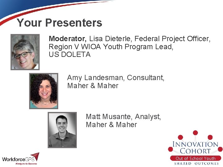 Your Presenters Moderator, Lisa Dieterle, Federal Project Officer, Region V WIOA Youth Program Lead,
