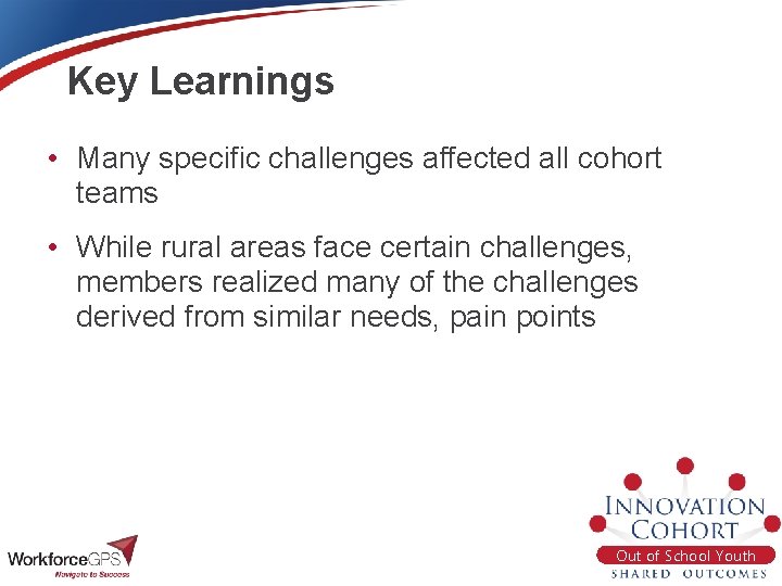 Key Learnings • Many specific challenges affected all cohort teams • While rural areas