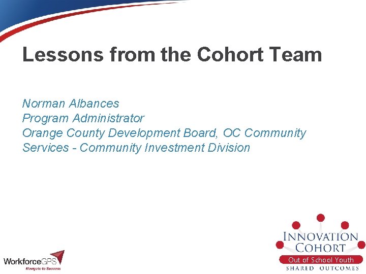 Lessons from the Cohort Team Norman Albances Program Administrator Orange County Development Board, OC
