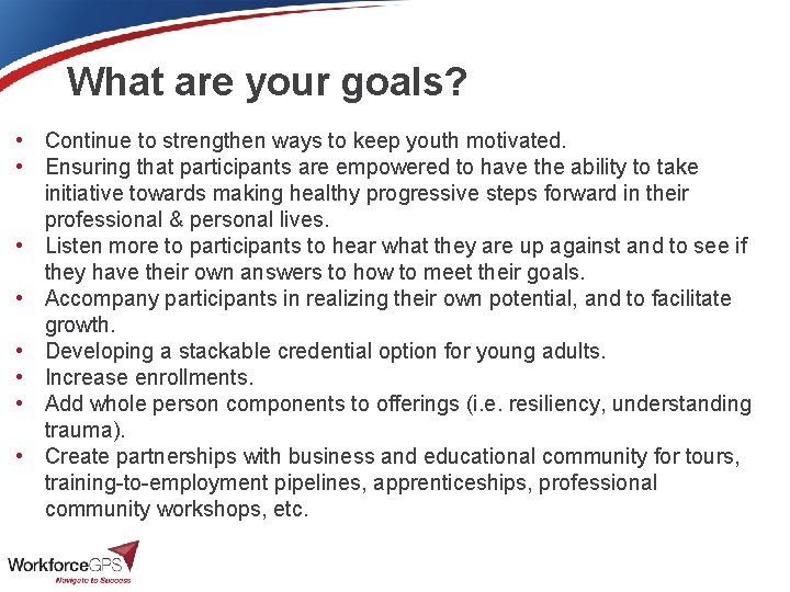 What are your goals? • Continue to strengthen ways to keep youth motivated. •
