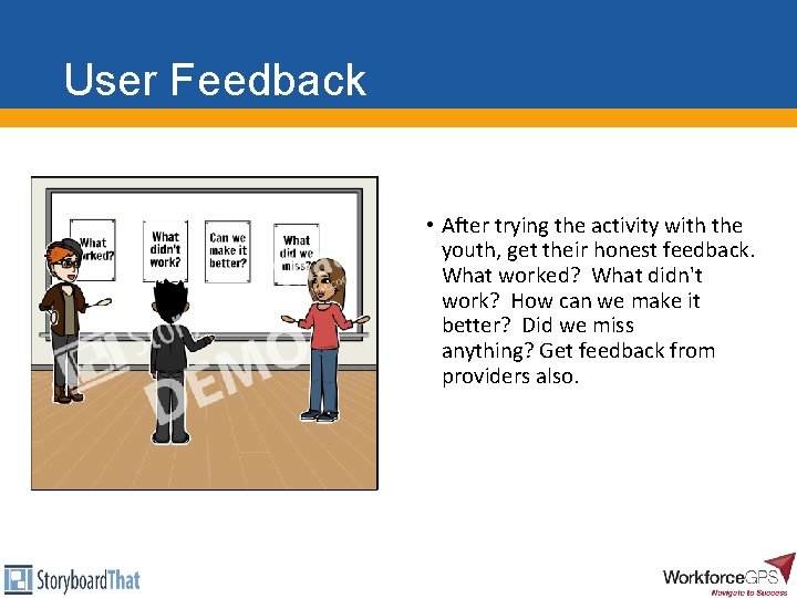 User Feedback • After trying the activity with the youth, get their honest feedback.