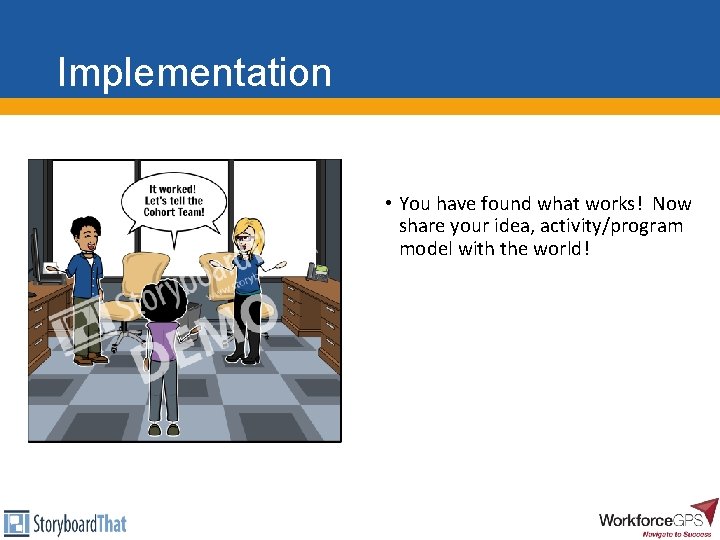 Implementation • You have found what works! Now share your idea, activity/program model with