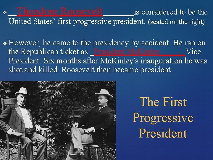 ❖ ❖ __Theodore Roosevelt_______ is considered to be the United States’ first progressive president.