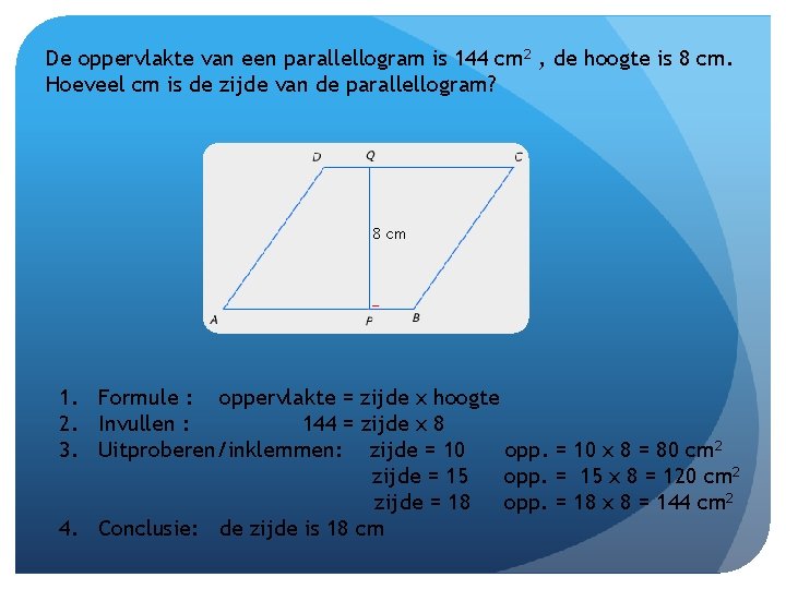 De oppervlakte van een parallellogram is 144 cm 2 , de hoogte is 8