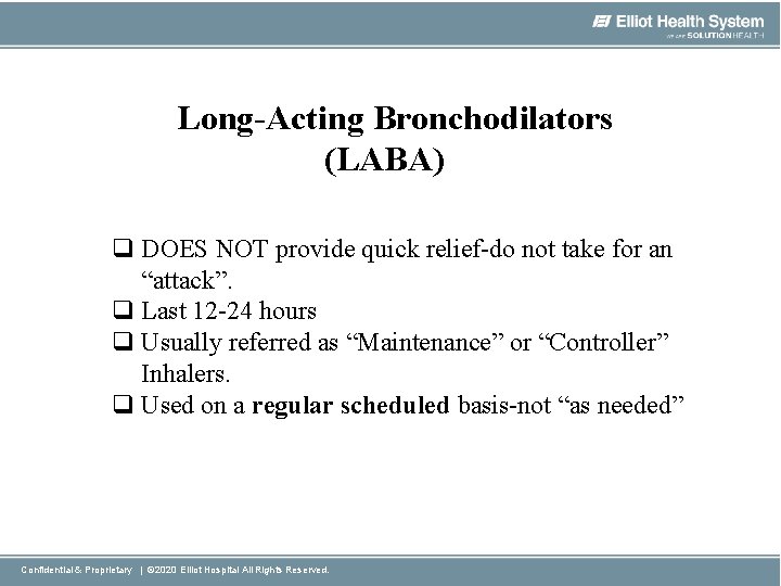 Long-Acting Bronchodilators (LABA) q DOES NOT provide quick relief-do not take for an “attack”.