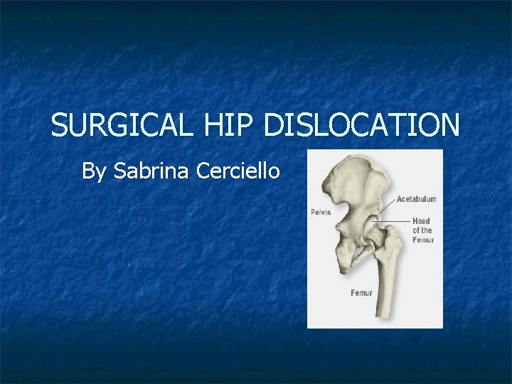 SURGICAL HIP DISLOCATION By Sabrina Cerciello 