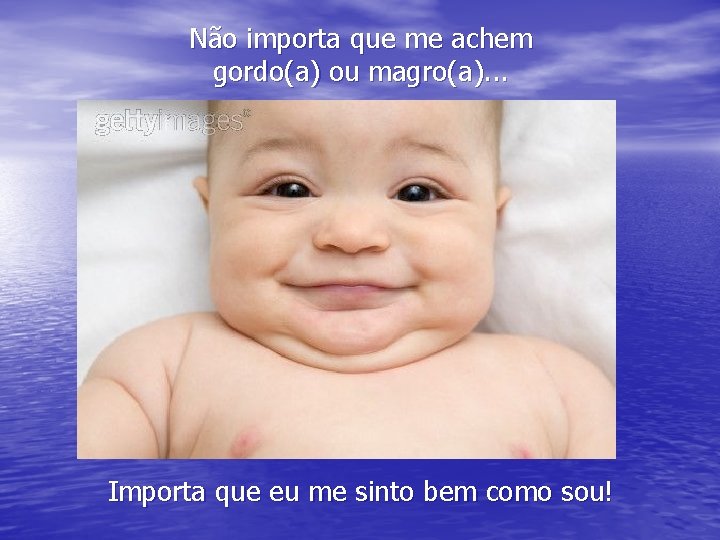 Não importa que me achem gordo(a) ou magro(a). . . Importa que eu me